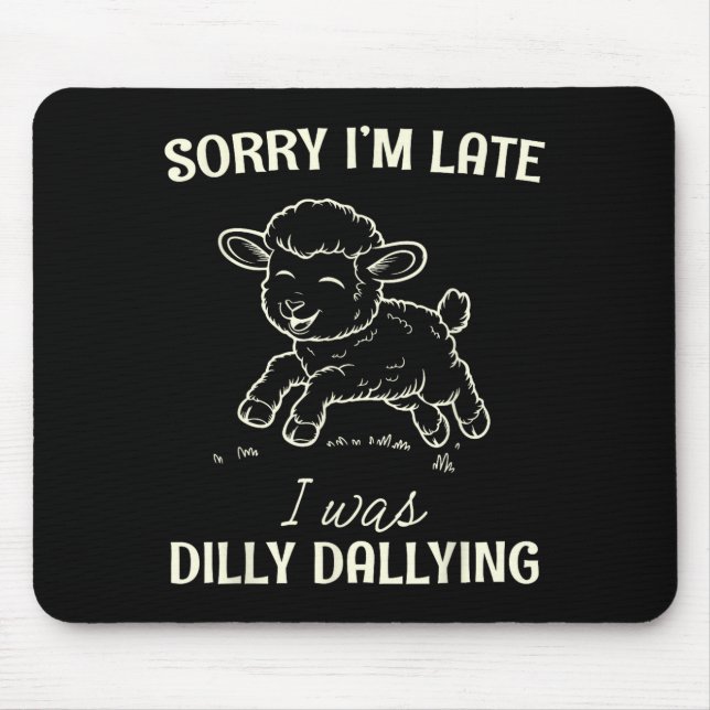 Sorry I’m Late I Was Dilly Dallying Funny Gift  Mouse Mat (Front)