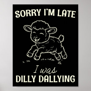 Sorry I’m Late I Was Dilly Dallying Funny Gift Poster