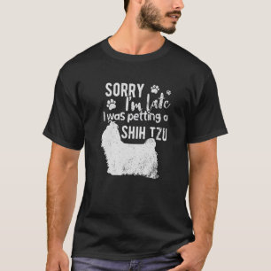 Sorry I M Late I Was Petting A Shih Tzu T-Shirt