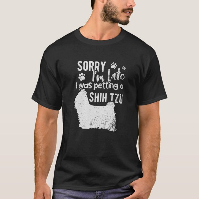 Sorry I M Late I Was Petting A Shih Tzu T-Shirt (Front)
