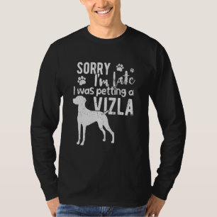 Sorry I M Late I Was Petting A Vizsla Dog T-Shirt