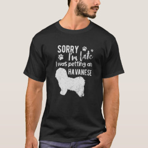 Sorry I M Late I Was Petting An Havanese Dog T-Shirt