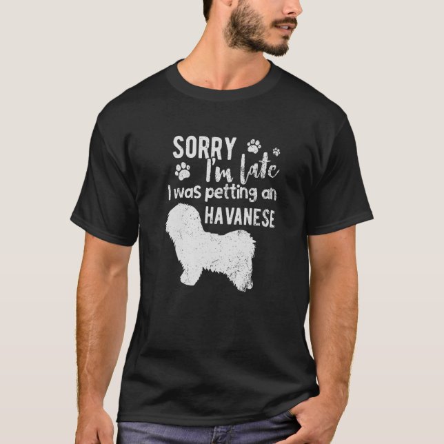 Sorry I M Late I Was Petting An Havanese Dog T-Shirt (Front)