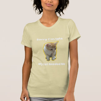 Sorry I’m Late.My Cat Needed Me – Pet Lover gift T-Shirt