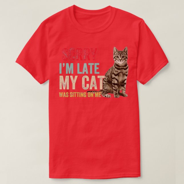 Sorry I m Late My Cat Was Sitting On Me  T-Shirt (Design Front)