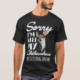 Sorry I M Late My Chihuahua Was Sitting On Me T-Shirt