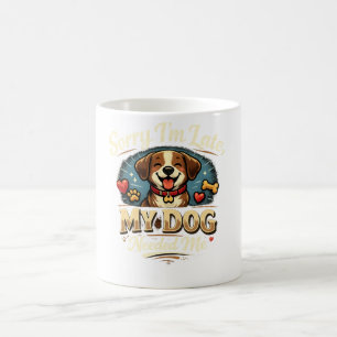Sorry I’m Late, My Dog Needed Me Cute Dog Lover Coffee Mug