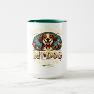 Sorry I’m Late, My Dog Needed Me Cute Dog Lover Mug