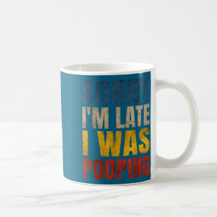 Sorry I m Late Saying Pooping I Tee Coffee Mug