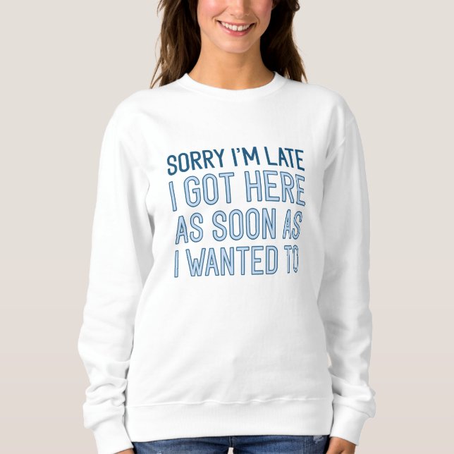 Sorry I’m Late Sweatshirt (Front)
