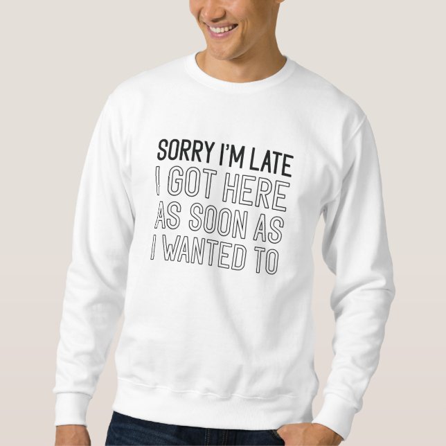 Sorry I’m Late Sweatshirt (Front)