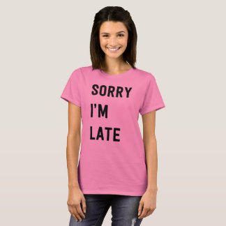 Sorry I’m late T-Shirt