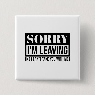 Sorry I’m Leaving – Funny Sarcastic Quote Design 15 Cm Square Badge