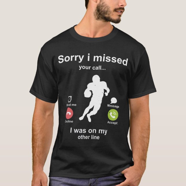 Sorry i missed your call American football lover T-Shirt (Front)