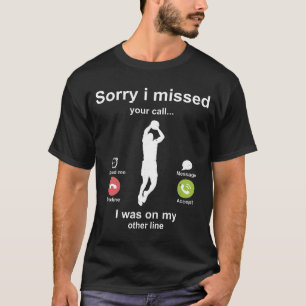 Sorry i missed your call Basketball lover T-Shirt