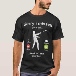 Sorry i missed your call - Darts lover T-Shirt
