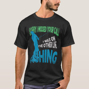 Sorry I Missed Your Call Fishing, Fish Lover Fishe T-Shirt