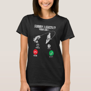 Sorry I Missed Your Call Fishing Fisherman Fish T-Shirt