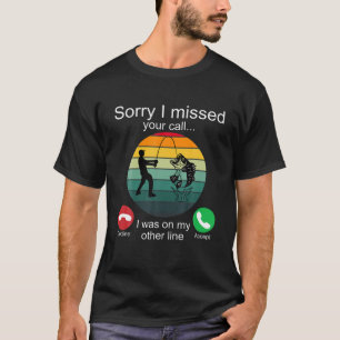 Sorry I Missed Your Call Fishing Fisherman Gifts M T-Shirt