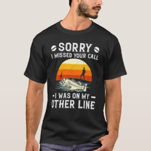 Sorry I Missed Your Call Fishing Vintage Fishermen T-Shirt