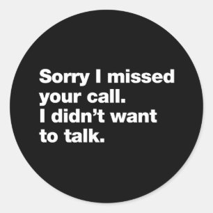 Sorry I missed your call. I didn't want to talk Classic Round Sticker