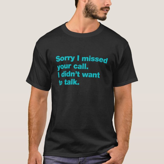 Sorry I missed your call. I didn't want to talk T-Shirt (Front)