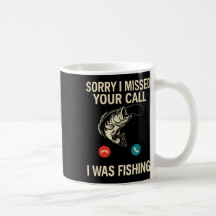 Sorry I Missed Your Call I Was Fishing Funny Coffee Mug