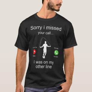 Sorry I Missed Your Call I Was On My Other Line Ju T-Shirt