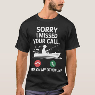 Sorry I Missed Your Call I Was On Other Line Boat T-Shirt