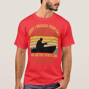 Sorry I Missed Your Call I Was On The Other Line F T-Shirt