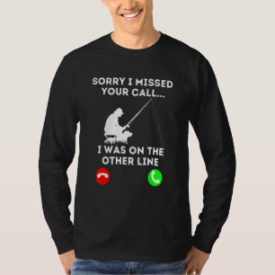 Sorry I Missed Your Call I Was On The Other Line F T-Shirt