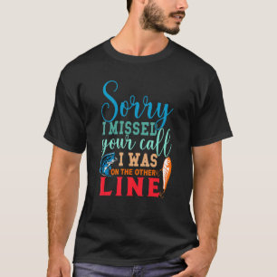 Sorry I Missed Your Call I Was On The Other Line L T-Shirt