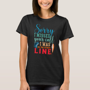 Sorry I Missed Your Call I Was On The Other Line L T-Shirt
