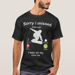 Sorry i missed your call - Snowboard lover T-Shirt