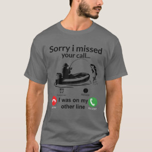 Sorry I Missed Your Call Was On Other Line Funny F T-Shirt