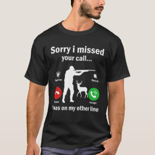 Sorry I Missed Your Call Was On Other Line Hunting T-Shirt
