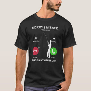 Sorry I Missed Your Call Was On Other Line T-Shirt