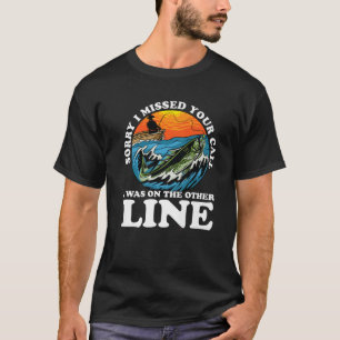 Sorry I Missed Your Call Was On The Other Line Fis T-Shirt
