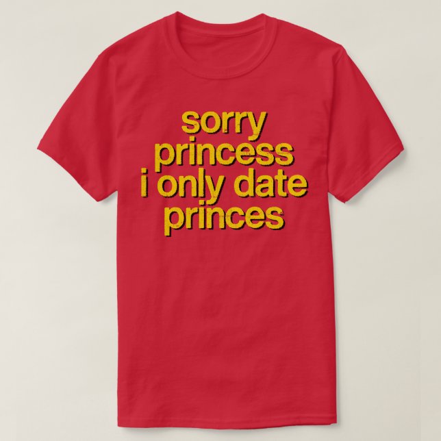 Sorry I Only Date Princes T-Shirt (Design Front)