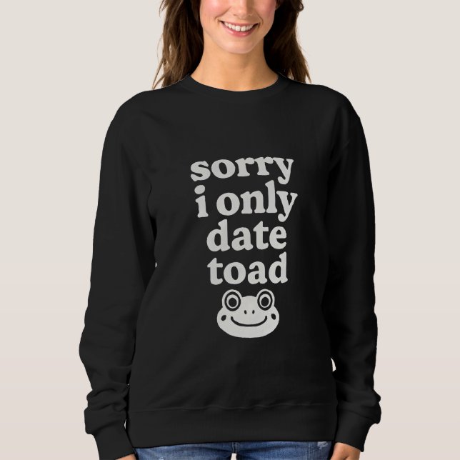 Sorry I only date toad  Sweatshirt (Front)