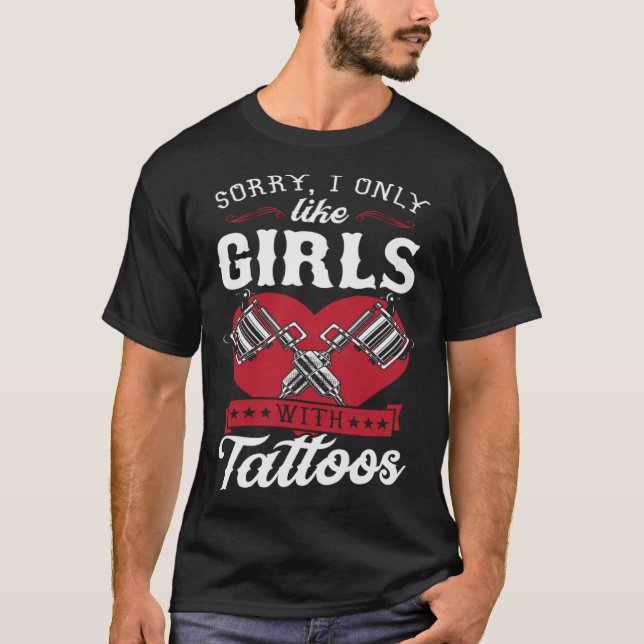 Sorry I Only Like Girls With Tattoos  Inked Heart  T-Shirt (Front)