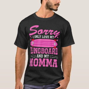 Sorry I Only Love My Longboard And My Momma Funny  T-Shirt