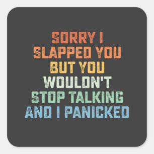 Sorry I Slapped You But You Wouldn't Stop Talking  Square Sticker