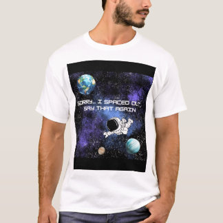 Sorry I Spaced Out T-Shirt