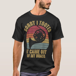 Sorry I Tooted French Horn Funny Musician Marching T-Shirt