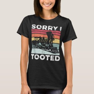 Sorry I Tooted Funny Railroad Train Lover Gift T-Shirt