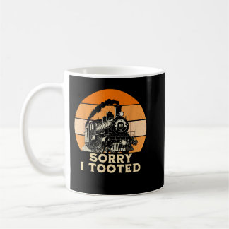 Sorry I Tooted Funny Train Railroad Coffee Mug