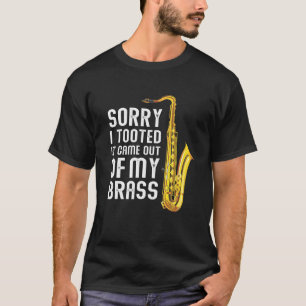Sorry I Tooted It Came Out Of My Brass Funny Saxop T-Shirt