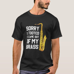 Sorry I Tooted It Came Out Of My Brass Funny Saxop T-Shirt