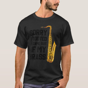 Sorry I Tooted It Came Out Of My Brass Funny Saxop T-Shirt